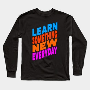 Learn something new everyday Long Sleeve T-Shirt